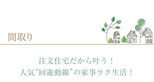 間取り 注文住宅だから叶う！人気“回遊動線”の家事ラク生活！