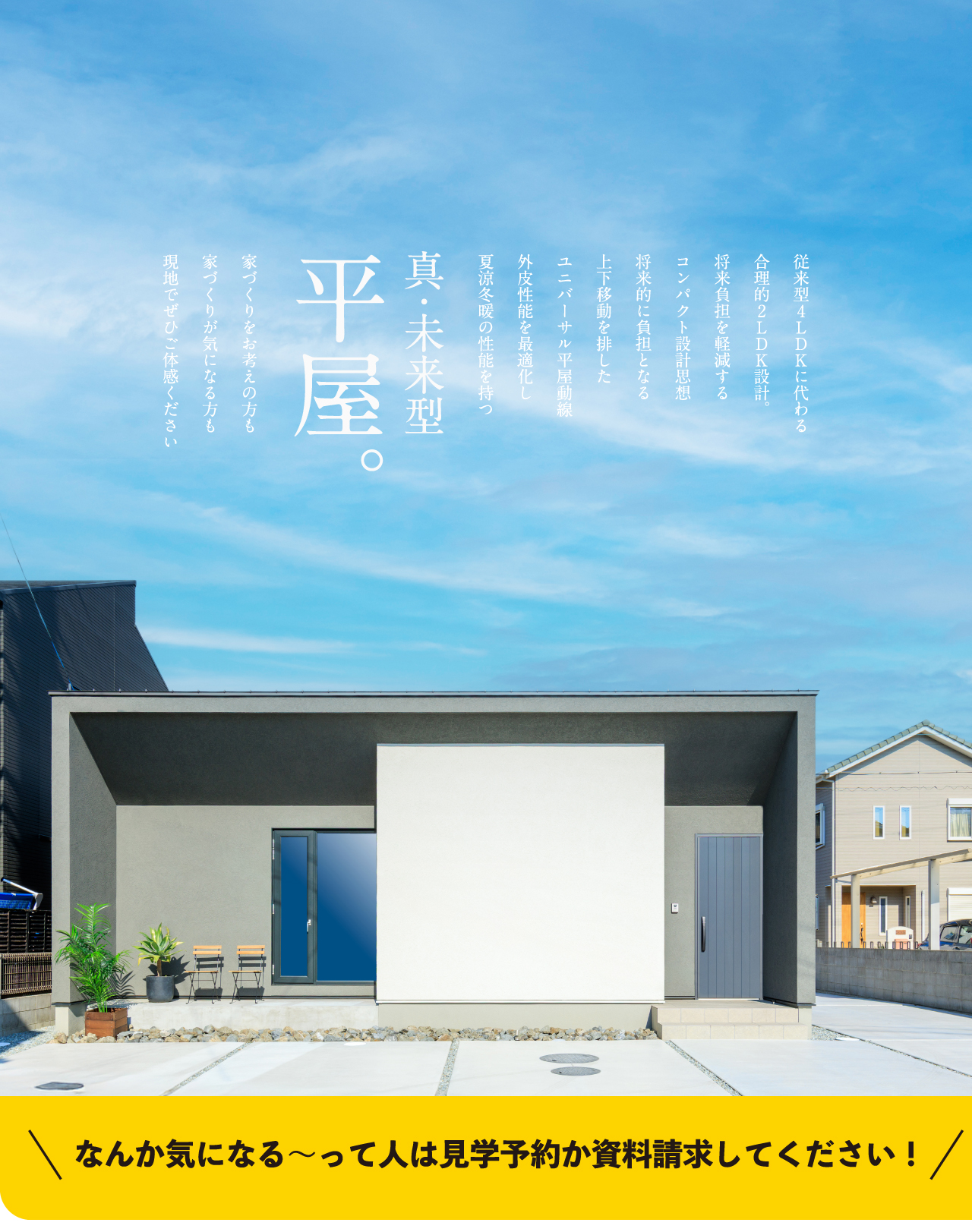 従来型4LDKに代わる合理的2LDK設計。 将来負担を軽減する コンパクト設計思想将来的に負担となる上下移動を排したユニバーサル平屋動線